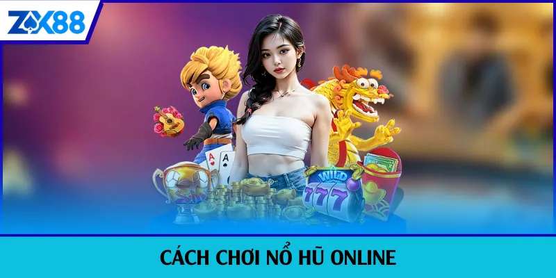 cách chơi nổ hũ online
